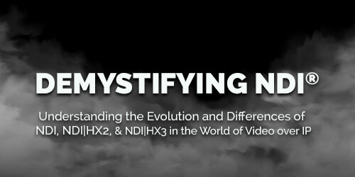 Demystifying NDI: Understanding the Evolution and Differences of NDI, NDI|HX2, and NDI|HX3 in the World of Video over IP