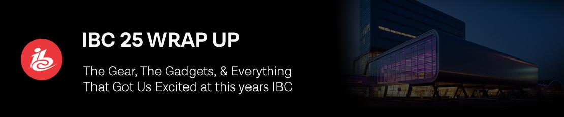 IBC 2025: The Gear, The Gadgets, and Everything That Got Us Excited